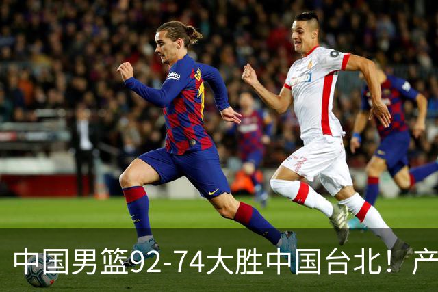 中国男篮92-74大胜中国台北！产生2个不可思议+3个事实，庞峥麟惊艳